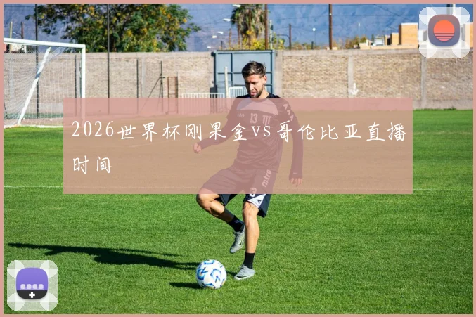 2026世界杯刚果金vs哥伦比亚直播时间