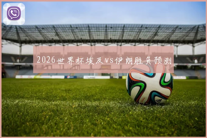 2026世界杯埃及vs伊朗胜负预测