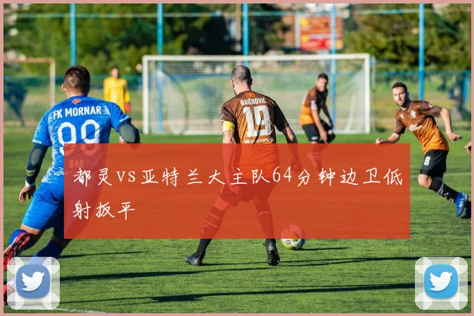 都灵vs亚特兰大主队64分钟边卫低射扳平