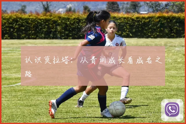 认识莫拉塔：从青训成长看成名之路