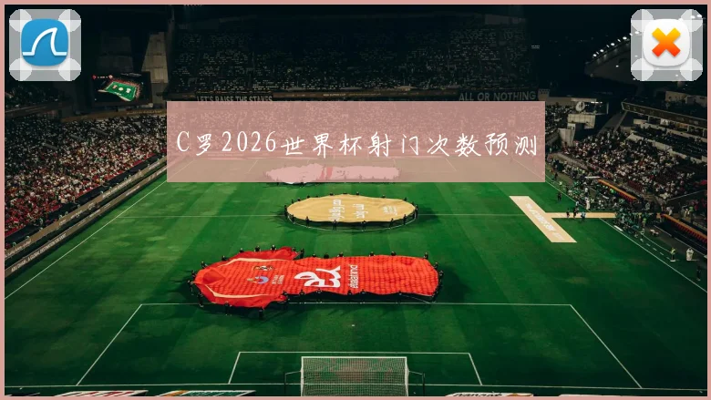 C罗2026世界杯射门次数预测