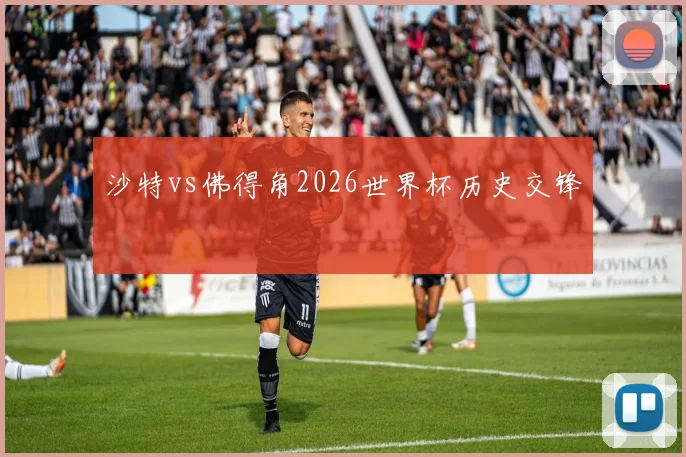 沙特vs佛得角2026世界杯历史交锋